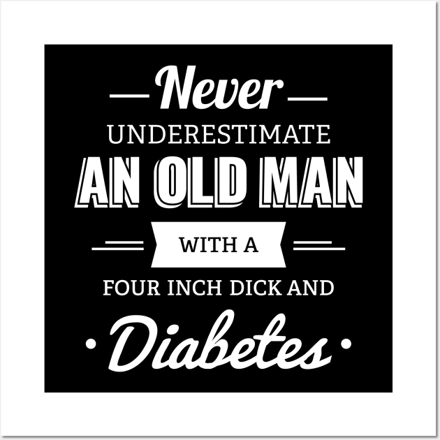 Never Underestimate An Old Man With A Four Inch Dick And Diabetes Wall Art by garbagetshirts